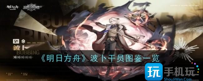 《明日方舟》波卜干员图鉴一览 《明日方舟》波卜干员图鉴一览