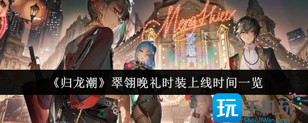 《归龙潮》翠翎晚礼时装上线时间一览 《归龙潮》翠翎晚礼时装上线时间一览