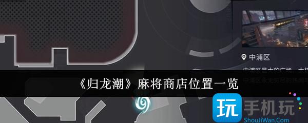 《归龙潮》麻将商店位置一览 《归龙潮》麻将商店位置一览