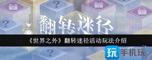 《世界之外》翻转迷径活动玩法介绍 《世界之外》翻转迷径活动玩法介绍