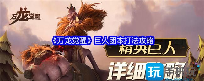 《万龙觉醒》巨人团本打法攻略 《万龙觉醒》巨人团本打法攻略