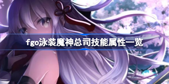 fgo泳装魔神总司技能属性怎么样-fgo泳装魔神总司技能属性一览
