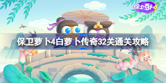 保卫萝卜4白萝卜传奇32关通关攻略-保卫萝卜4白萝卜传奇第32关图文通关流程