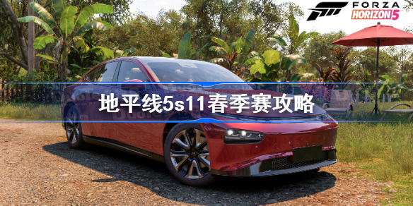 地平线5s11春季赛攻略-地平线5s11赛季春季赛指南
