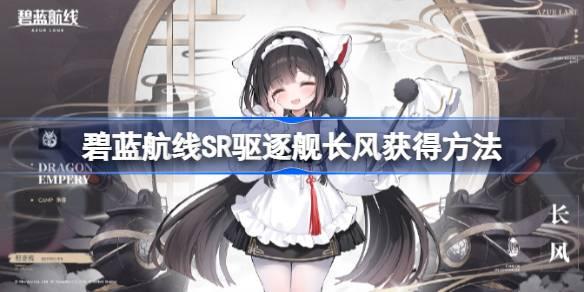 碧蓝航线SR驱逐舰长风如何获得-碧蓝航线SR驱逐舰长风获得技巧