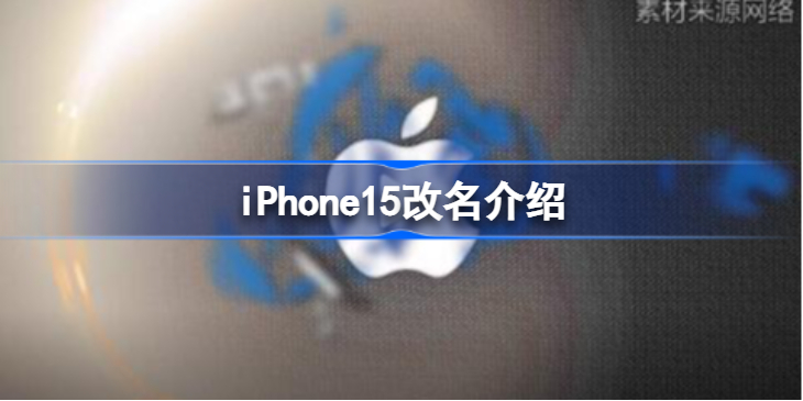 消息称iPhone15要改名-iPhone15改名介绍
