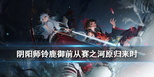 铃鹿卸前从赛之河源归来时外界过去了多长时间-问题答案