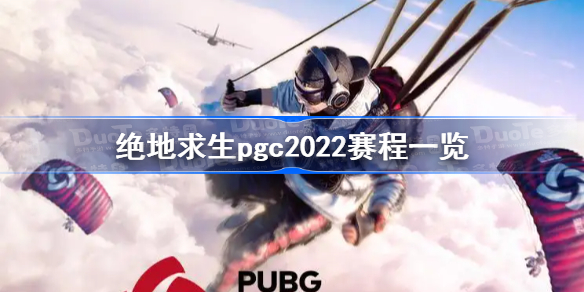 绝地求生pgc2022赛程一览-pgc全球总决赛2022赛程安排