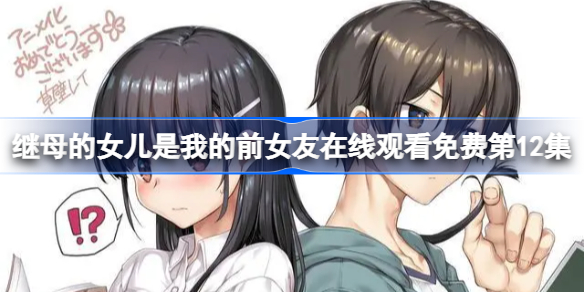 继母的女儿是我的前女友在线观看免费第12集-继母的拖油瓶是我的前女友第十二集樱花动漫