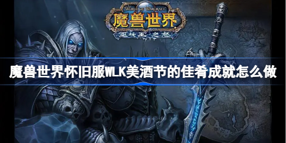 魔兽世界怀旧服WLK美酒节的佳肴成就怎么做-wlk美酒节的佳肴成就攻略