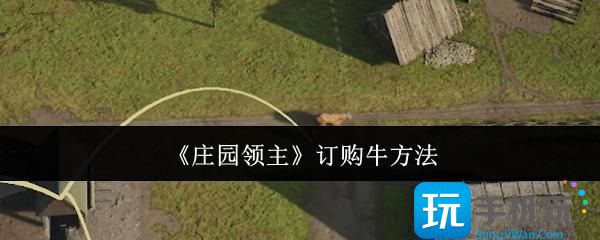 庄园领主怎么订购牛-订购牛方法