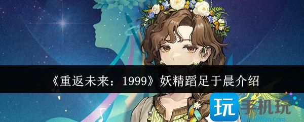 重返未来1999妖精蹈足于晨怎么样-妖精蹈足于晨介绍