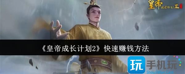 皇帝成长计划2怎么快速赚钱-快速赚钱方法