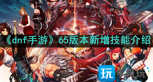 dnf手游65版本新增技能是什么-65版本新增技能介绍