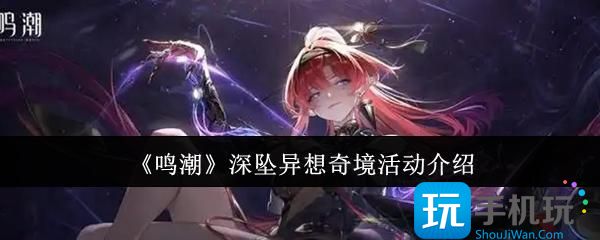 鸣潮深坠异想奇境活动怎么样-深坠异想奇境活动介绍