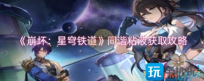 崩坏星穹铁道同谐粘液怎么获取-同谐粘液获取攻略