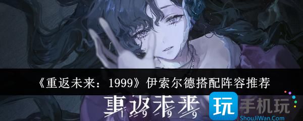 重返未来1999伊索尔德阵容怎么搭配-伊索尔德搭配阵容推荐