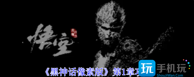 黑神话像素版第1章怎么过-第1章攻略