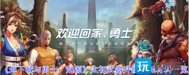 地下城与勇士起源太初武器升级材料有哪些-太初武器升级消耗材料一览