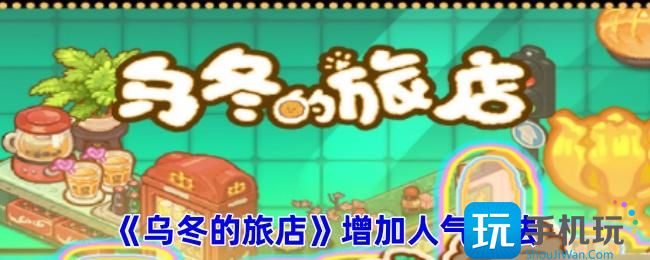 乌冬的旅店怎么增加人气-增加人气方法