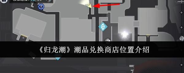 归龙潮潮品兑换商店位置在哪里-潮品兑换商店位置分享一览