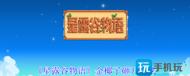 星露谷物语金椰子怎么砸开-金椰子砸开方法
