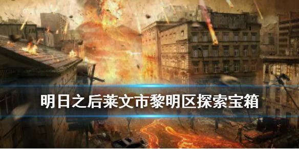 明日之后莱文市黎明区的宝箱都在哪？图文详解助你轻松找到城市宝藏