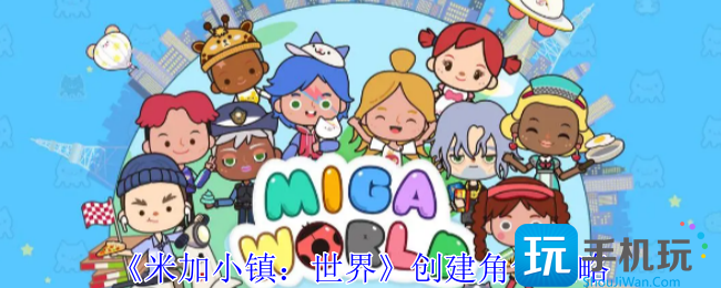 米加小镇世界怎么创建角色-创建角色攻略