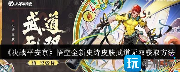 决战平安京悟空全新史诗皮肤武道无双怎么获取-悟空全新史诗皮肤武道无双获取方法