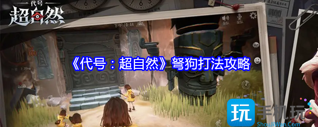 代号超自然弩狗怎么打-弩狗打法攻略
