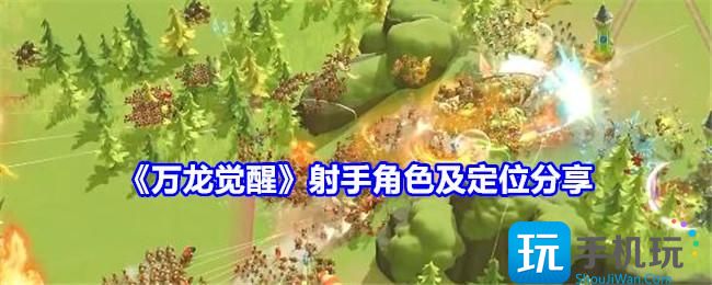 万龙觉醒射手哪个角色好-射手角色及定位分享