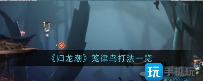 归龙潮笼律鸟怎么打-笼律鸟打法一览