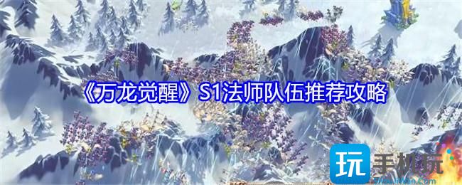 万龙觉醒S1法师队伍推荐-S1首发队伍阵容攻略
