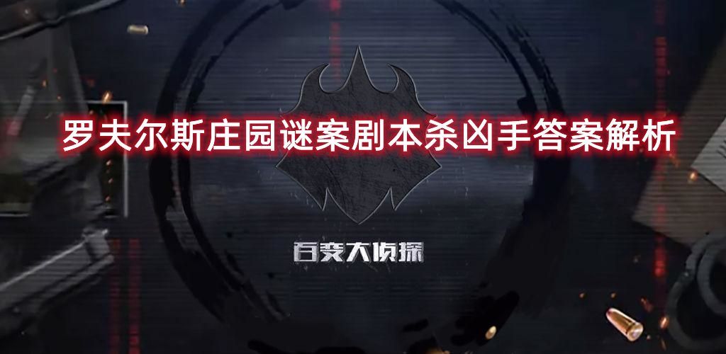 百变大侦探罗夫尔斯庄园谜案凶手是谁？罗夫尔斯庄园谜案剧本杀凶手答案真相解析[图]-游戏攻略