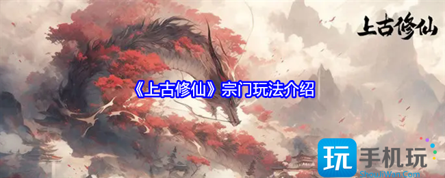 上古修仙宗门怎么玩-宗门玩法介绍