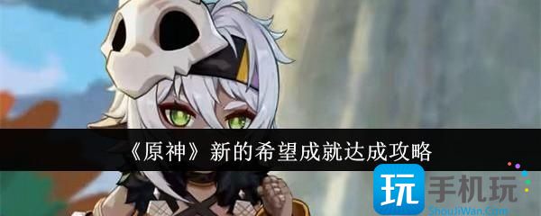 原神新的希望成就怎么达成-新的希望成就达成攻略