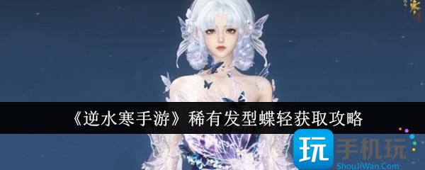 逆水寒手游稀有发型蝶轻怎么解锁-稀有发型蝶轻获取攻略