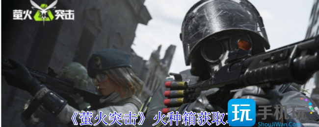 萤火突击火种箱怎么获得-火种箱获取攻略