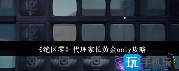 绝区零代理家长黄金only怎么完成-代理家长黄金only攻略