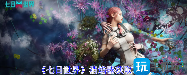 七日世界消焰器怎么获得-消焰器获取攻略