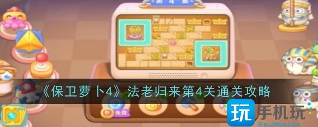 保卫萝卜4法老归来第4关怎么通关-法老归来第4关通关攻略